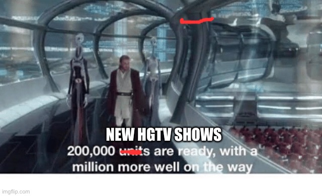 TV facts | NEW HGTV SHOWS | image tagged in 20000 units ready and a million more on the way | made w/ Imgflip meme maker