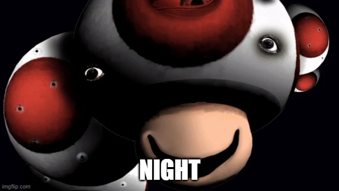 virus toad fnaw | NIGHT | image tagged in virus toad fnaw | made w/ Imgflip meme maker