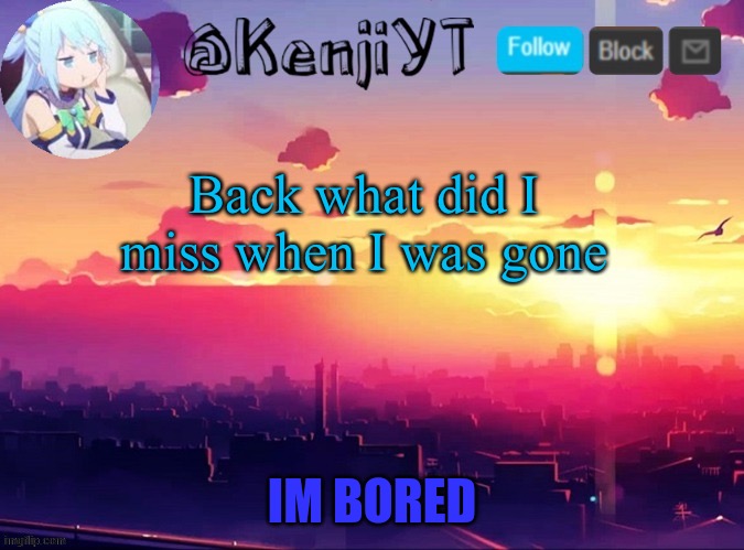 Hallo | Back what did I miss when I was gone | image tagged in me first temp | made w/ Imgflip meme maker
