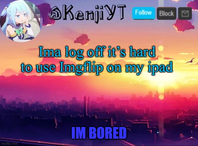 Also my friend is spam calling me | Ima log off it’s hard to use Imgflip on my ipad | image tagged in me first temp | made w/ Imgflip meme maker