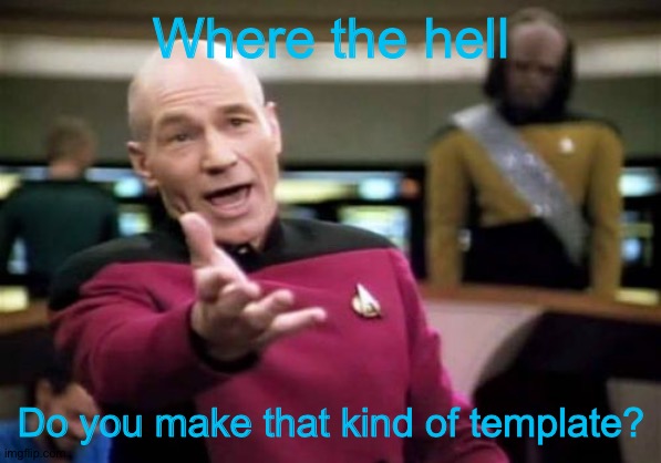 Picard Wtf Meme | Where the hell Do you make that kind of template? | image tagged in memes,picard wtf | made w/ Imgflip meme maker
