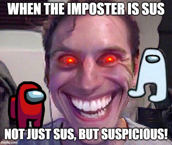 When Dat Imposter Is Not Only Sus, But Suspicious! - Imgflip