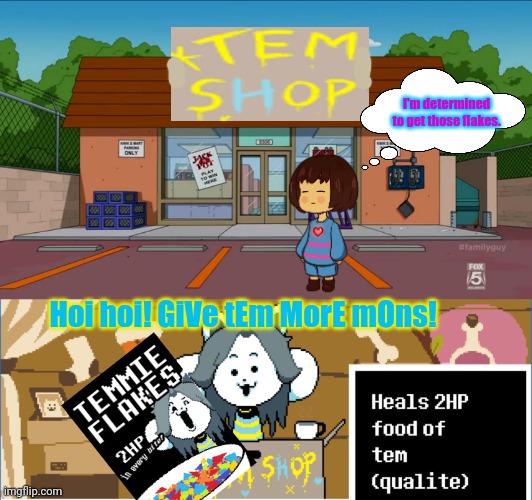 Temmie mart | I'm determined to get those flakes. Hoi hoi! GiVe tEm MorE mOns! | image tagged in temmie,undertale,temmie flakes,frisk,determination | made w/ Imgflip meme maker