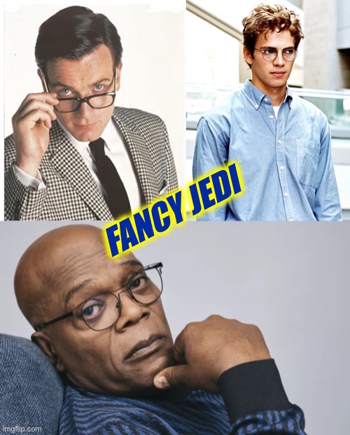 The fancy Jedi | FANCY JEDI | image tagged in ewan mcgregor glasses,funny,memes,hayden christensen,samuel l jackson,jedi | made w/ Imgflip meme maker