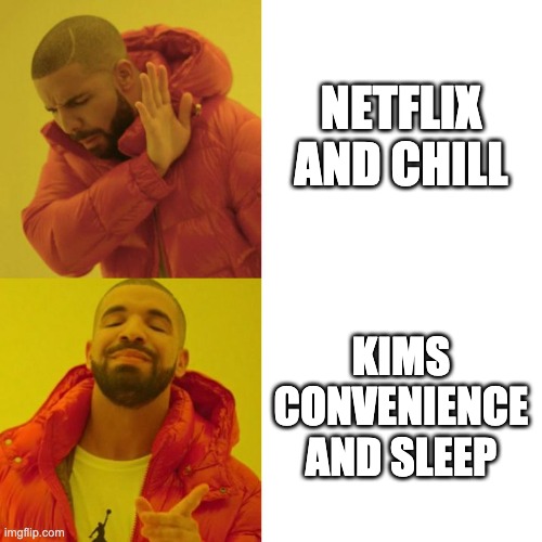 Drake Blank | NETFLIX AND CHILL; KIMS CONVENIENCE AND SLEEP | image tagged in drake blank | made w/ Imgflip meme maker