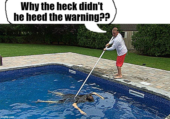 Why the heck didn't he heed the warning?? | made w/ Imgflip meme maker