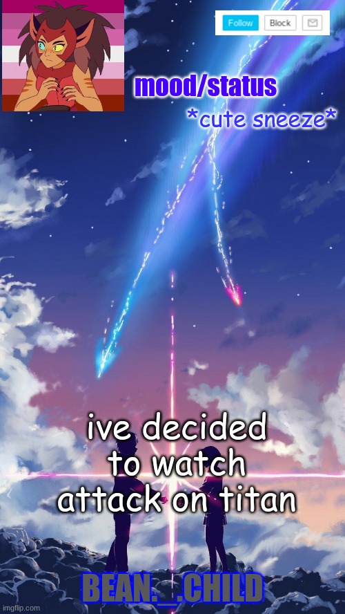 im on the first episode No spoilers please | *cute sneeze*; ive decided to watch attack on titan | image tagged in beans anime temp | made w/ Imgflip meme maker