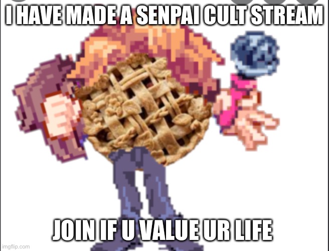 I HAVE MADE A SENPAI CULT STREAM; JOIN IF U VALUE UR LIFE | made w/ Imgflip meme maker
