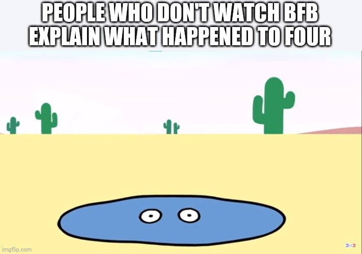 PEOPLE WHO DON'T WATCH BFB EXPLAIN WHAT HAPPENED TO FOUR | made w/ Imgflip meme maker