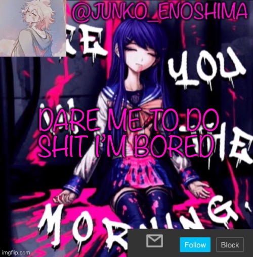 Junko’s announcement template #6 | DARE ME TO DO SHIT I’M BORED | image tagged in junko s announcement template 6 | made w/ Imgflip meme maker
