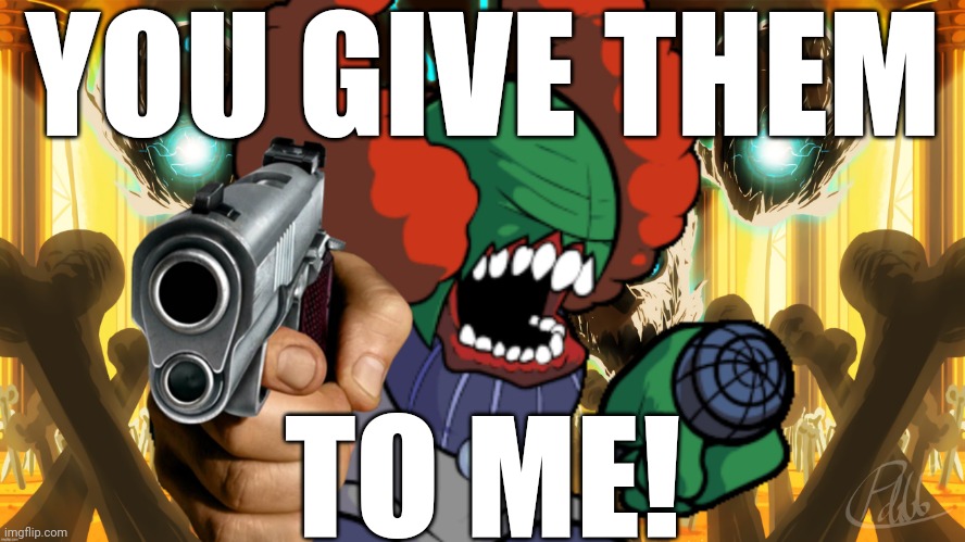 Tricky from Undertale with a gun | YOU GIVE THEM TO ME! | image tagged in tricky from undertale with a gun | made w/ Imgflip meme maker