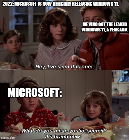 I created this meme using the leaked windows 11. | 2022: MICROSOFT IS NOW OFFICIALY RELEASING WINDOWS 11. ME WHO GOT THE LEAKED WINDOWS 11, A YEAR AGO. MICROSOFT: | image tagged in hey i've seen this one | made w/ Imgflip meme maker