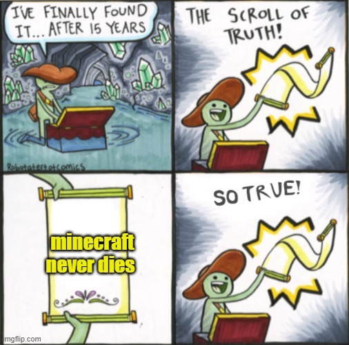 true tho | minecraft never dies | image tagged in the real scroll of truth,i,hate,roblox,slenders | made w/ Imgflip meme maker
