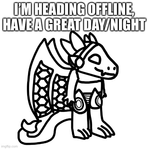 I might color this in tomorrow, idk | I’M HEADING OFFLINE, HAVE A GREAT DAY/NIGHT | made w/ Imgflip meme maker