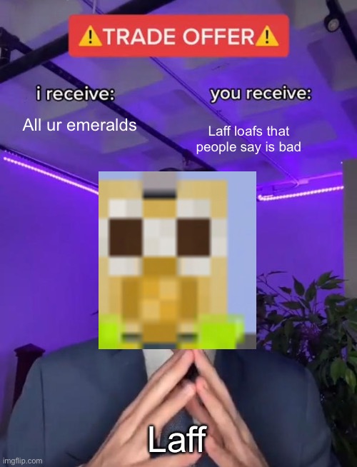 Laff be like | All ur emeralds; Laff loafs that people say is bad; Laff | image tagged in trade offer | made w/ Imgflip meme maker