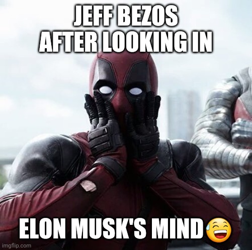 Elon Musk | JEFF BEZOS AFTER LOOKING IN; ELON MUSK'S MIND😅 | image tagged in memes,deadpool surprised | made w/ Imgflip meme maker