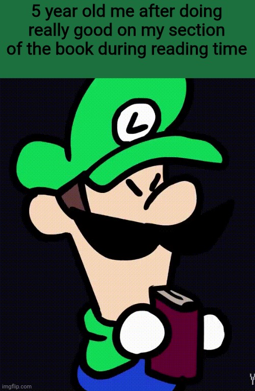 5 year old me after doing really good on my section of the book during reading time | made w/ Imgflip meme maker