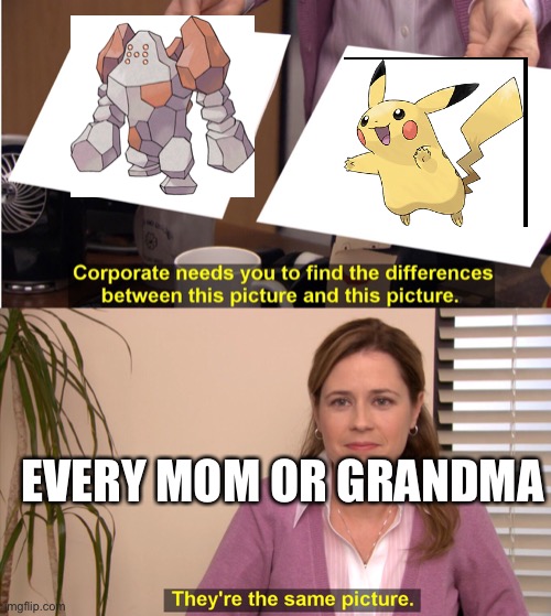 there the same image | EVERY MOM OR GRANDMA | image tagged in there the same image | made w/ Imgflip meme maker