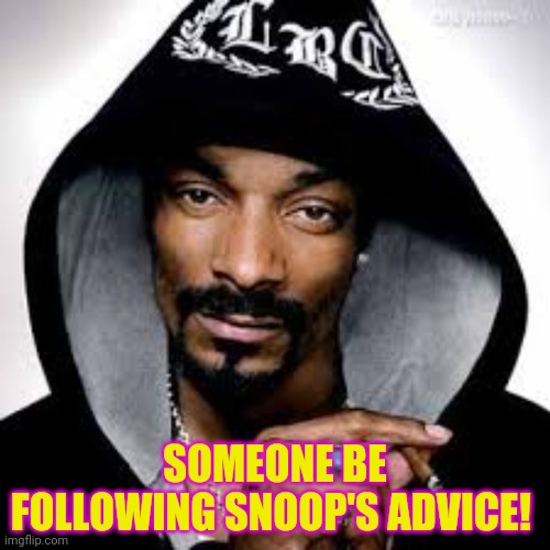 smoke weed every day | SOMEONE BE FOLLOWING SNOOP'S ADVICE! | image tagged in smoke weed every day | made w/ Imgflip meme maker