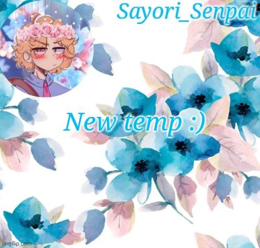 Sayori_Senpai's flower temp | New temp :) | image tagged in sayori_senpai's flower temp | made w/ Imgflip meme maker