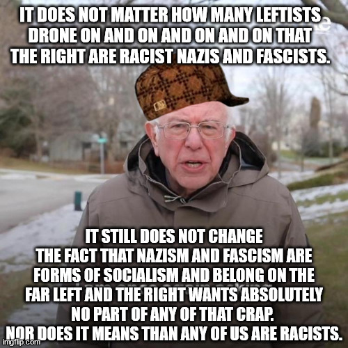 All tyrannies belong on the far left.  Freedom and liberty on the right and no government at all on the extreme far right.  What | IT DOES NOT MATTER HOW MANY LEFTISTS DRONE ON AND ON AND ON AND ON THAT THE RIGHT ARE RACIST NAZIS AND FASCISTS. IT STILL DOES NOT CHANGE THE FACT THAT NAZISM AND FASCISM ARE FORMS OF SOCIALISM AND BELONG ON THE FAR LEFT AND THE RIGHT WANTS ABSOLUTELY NO PART OF ANY OF THAT CRAP.  NOR DOES IT MEANS THAN ANY OF US ARE RACISTS. | image tagged in leftist tyranny,right freedom | made w/ Imgflip meme maker