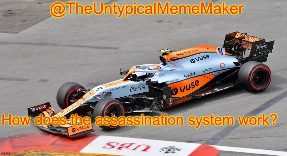 Just curious. | How does the assassination system work? | image tagged in theuntypicalmememaker announcement template | made w/ Imgflip meme maker