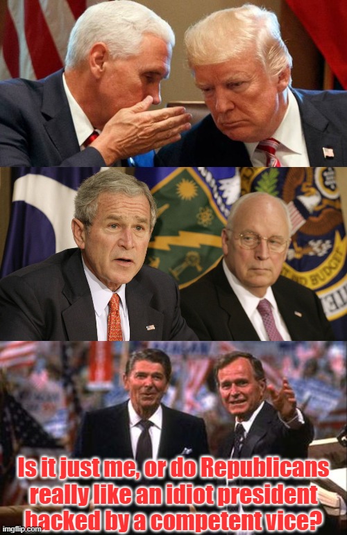 H. W. Bush & Quayle got it backwards & thus had no chance of reelection. | Is it just me, or do Republicans
really like an idiot president
backed by a competent vice? | image tagged in trump and pence,w bush and cheney,reagan and h w bush,ren and stimpy | made w/ Imgflip meme maker