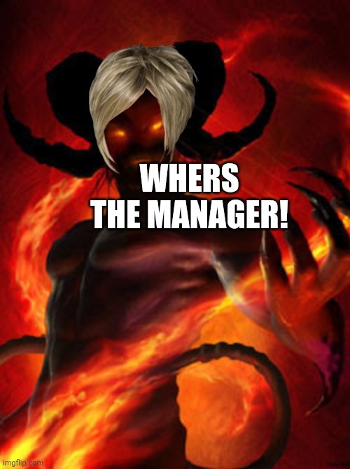 Karmon (karon+demon) | WHERS THE MANAGER! | image tagged in demon | made w/ Imgflip meme maker