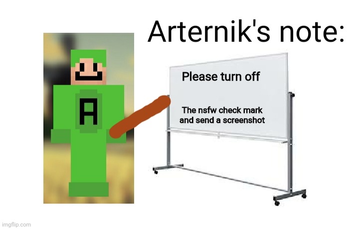 Arterniks note | Please turn off The nsfw check mark and send a screenshot | image tagged in arterniks note | made w/ Imgflip meme maker