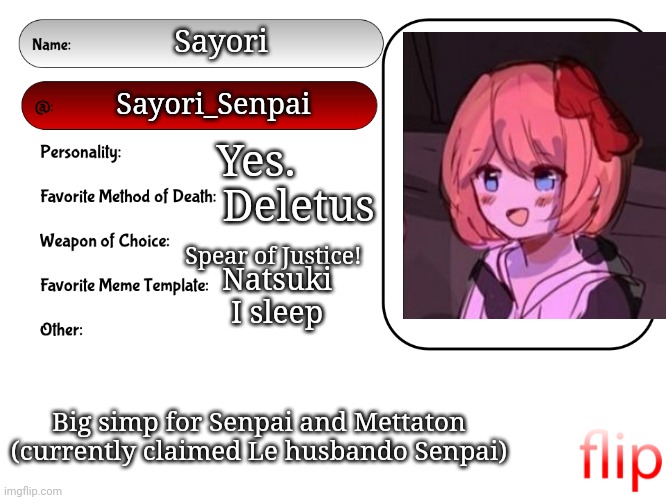 Idk | Sayori; Sayori_Senpai; Yes. Deletus; Natsuki I sleep; Spear of Justice! Big simp for Senpai and Mettaton (currently claimed Le husbando Senpai) | image tagged in unofficial msmg user card | made w/ Imgflip meme maker