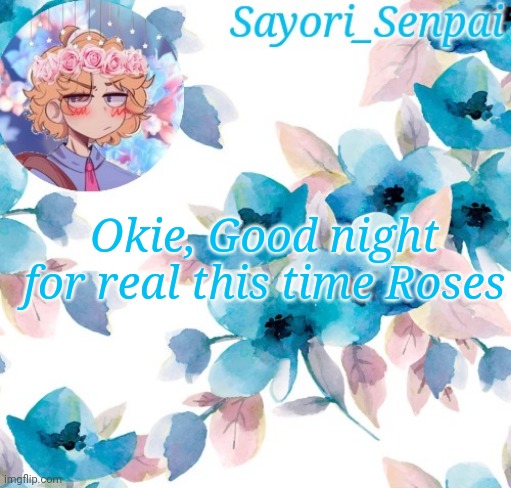 Sayori_Senpai's flower temp | Okie, Good night for real this time Roses | image tagged in sayori_senpai's flower temp | made w/ Imgflip meme maker