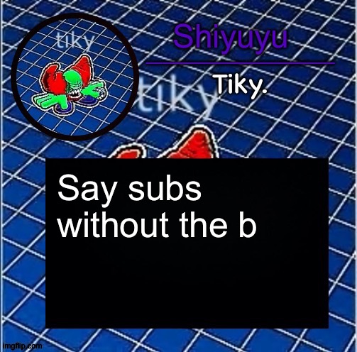 Dwffdwewfwfewfwrreffegrgvbgththyjnykkkkuuk, | Say subs without the b | image tagged in dwffdwewfwfewfwrreffegrgvbgththyjnykkkkuuk | made w/ Imgflip meme maker