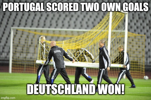 Portugal helped Deutschland! | PORTUGAL SCORED TWO OWN GOALS; DEUTSCHLAND WON! | image tagged in moving goal posts,germany,deutschland,portugal,own goal,goal | made w/ Imgflip meme maker