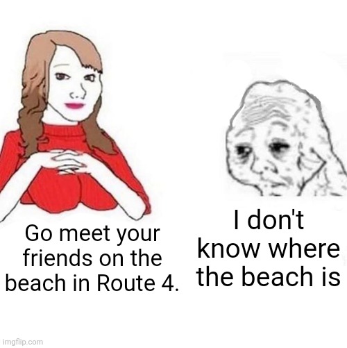Yes Honey | I don't know where the beach is; Go meet your friends on the beach in Route 4. | image tagged in yes honey | made w/ Imgflip meme maker