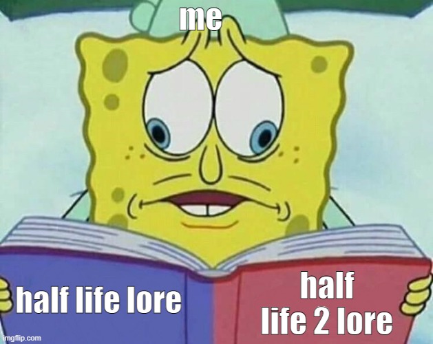 cross eyed spongebob | me; half life lore; half life 2 lore | image tagged in cross eyed spongebob | made w/ Imgflip meme maker