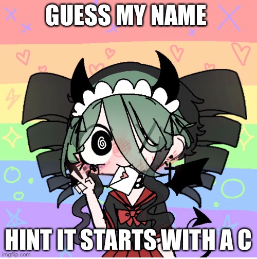 Who ever gets it gets 50 upvotes | GUESS MY NAME; HINT IT STARTS WITH A C | made w/ Imgflip meme maker