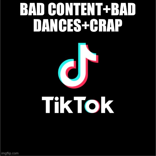 tiktok logo | BAD CONTENT+BAD DANCES+CRAP | image tagged in tiktok logo | made w/ Imgflip meme maker