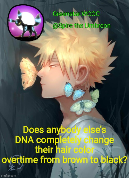 Spire Bakugou announcement temp | Does anybody else's DNA completely change their hair color overtime from brown to black? | image tagged in spire bakugou announcement temp | made w/ Imgflip meme maker