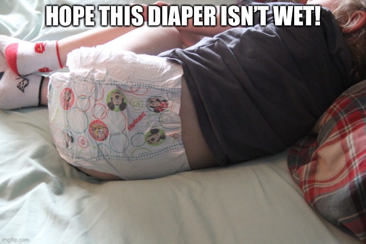 Diaper | HOPE THIS DIAPER ISN’T WET! | image tagged in funny | made w/ Imgflip meme maker