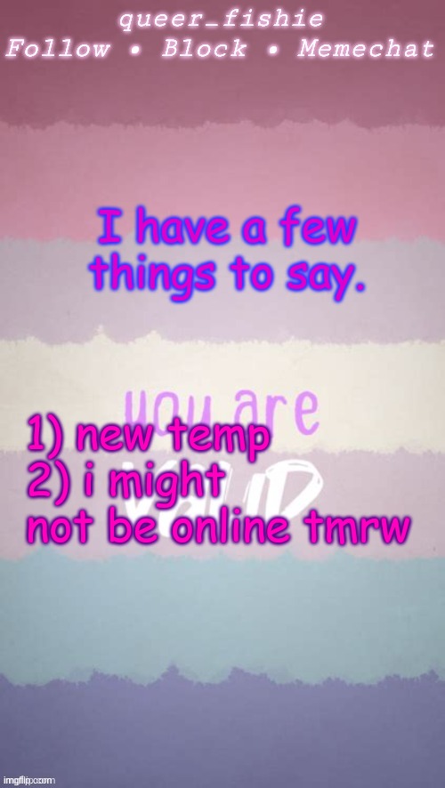 queer_fishie's template | I have a few things to say. 1) new temp 
2) i might not be online tmrw | image tagged in queer_fishie's template | made w/ Imgflip meme maker