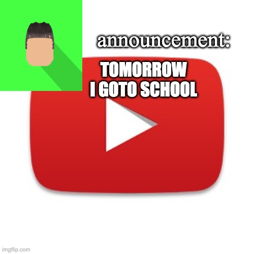 Kyrian247 announcement | TOMORROW I GOTO SCHOOL | image tagged in kyrian247 announcement | made w/ Imgflip meme maker