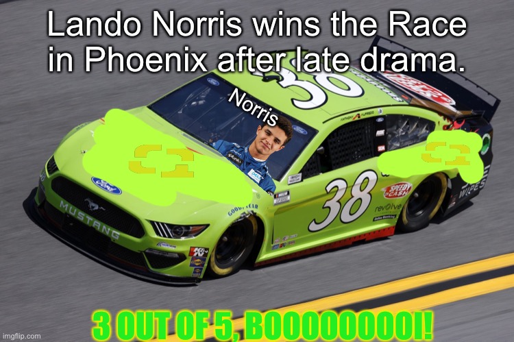 Full Classification in the comments | Lando Norris wins the Race in Phoenix after late drama. Norris; 3 OUT OF 5, BOOOOOOOOI! | image tagged in lando norris,f1,formula 1,memes,nascar,nmcs | made w/ Imgflip meme maker