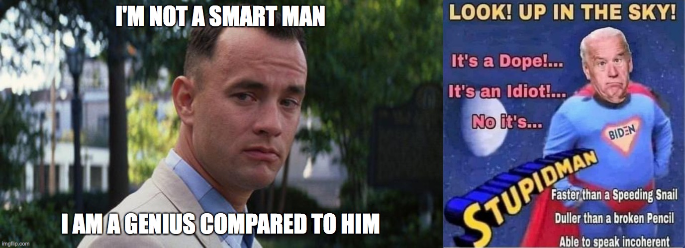 I'M NOT A SMART MAN; I AM A GENIUS COMPARED TO HIM | image tagged in forrest gump | made w/ Imgflip meme maker