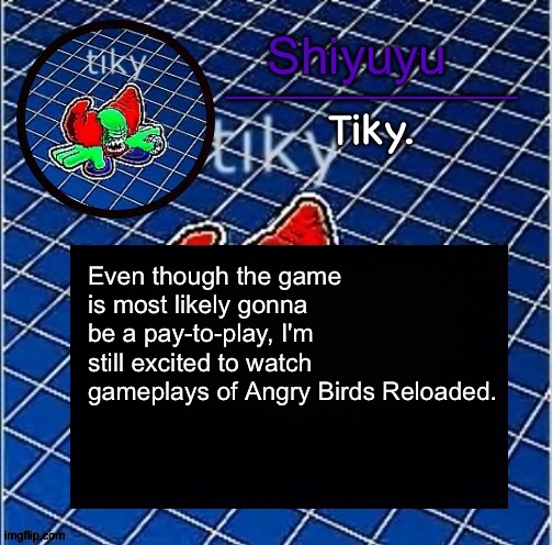 Dwffdwewfwfewfwrreffegrgvbgththyjnykkkkuuk, | Even though the game is most likely gonna be a pay-to-play, I'm still excited to watch gameplays of Angry Birds Reloaded. | image tagged in dwffdwewfwfewfwrreffegrgvbgththyjnykkkkuuk | made w/ Imgflip meme maker