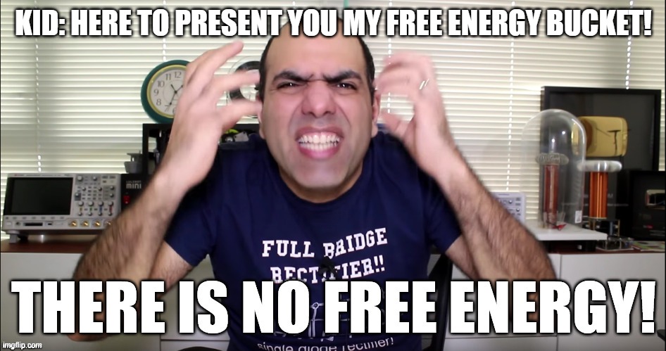 THERE IS NO SUCH THING AS FREE ENGERGY!!!!!!!!! | KID: HERE TO PRESENT YOU MY FREE ENERGY BUCKET! | image tagged in memes | made w/ Imgflip meme maker