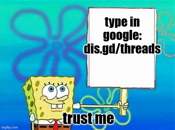 just do it |  type in google: dis.gd/threads; trust me | image tagged in spongebob sign,memes,funny | made w/ Imgflip meme maker