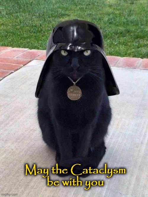 Cataclysm | May the Cataclysm
be with you | image tagged in may the force be with you | made w/ Imgflip meme maker