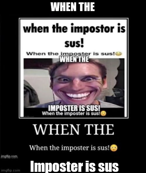 WHEN THE; Imposter is sus | made w/ Imgflip meme maker