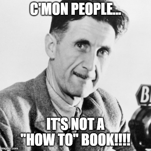 It's not an instruction manual!!! | C'MON PEOPLE... IT'S NOT A "HOW TO" BOOK!!!! | image tagged in nwo,leftist terrorism,1984 | made w/ Imgflip meme maker