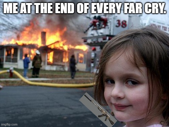 Disaster Girl Meme | ME AT THE END OF EVERY FAR CRY. | image tagged in memes,disaster girl,far cry 4,far cry | made w/ Imgflip meme maker